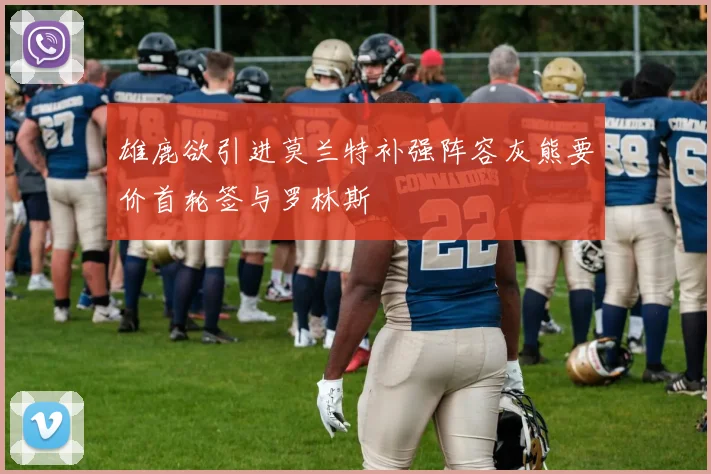 雄鹿欲引进莫兰特补强阵容灰熊要价首轮签与罗林斯